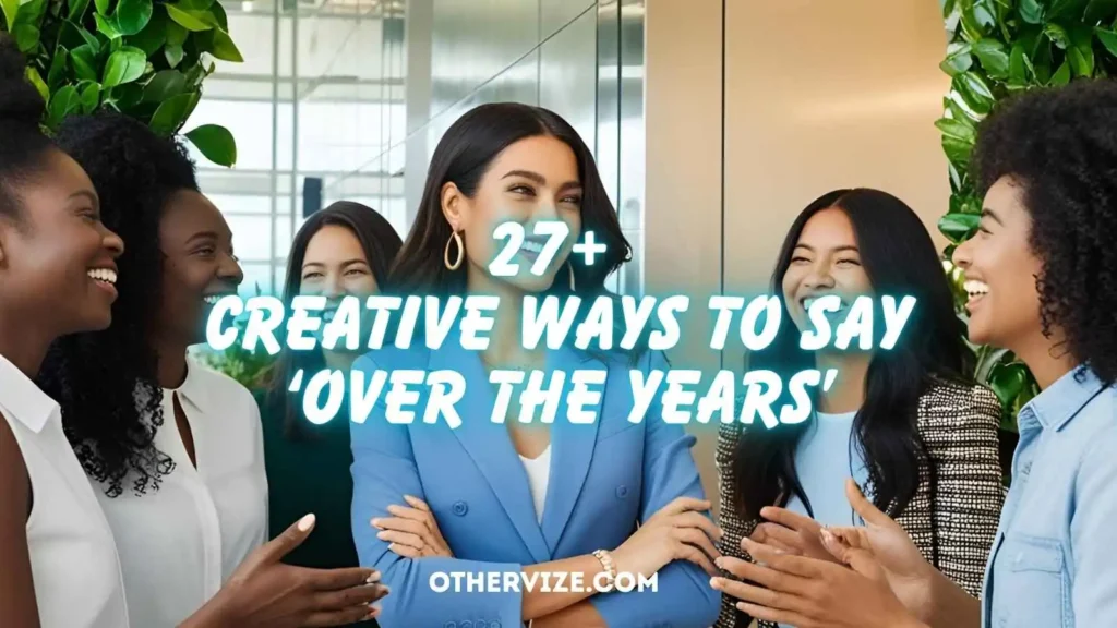 alternative ways to say "over the years"