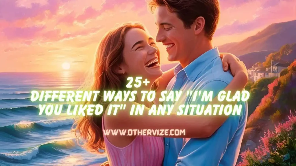 other ways to say I'm glad you liked it