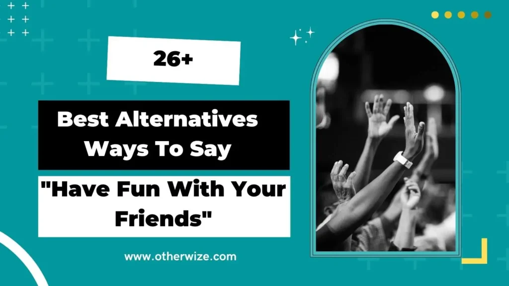 other ways to say have fun with your friends