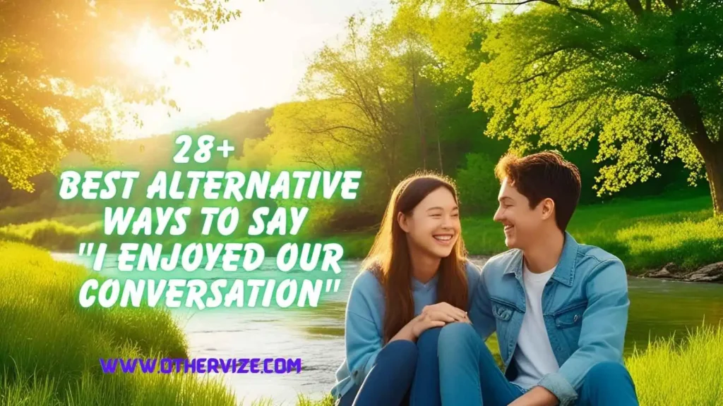 other ways to say I enjoyed our conversation