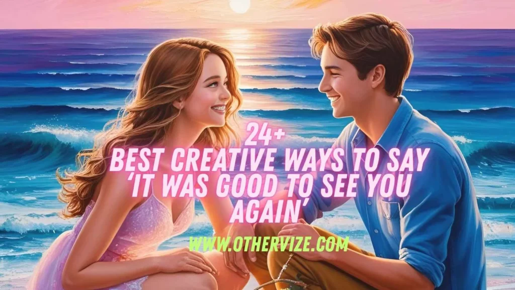 other ways to say it was good to see you again