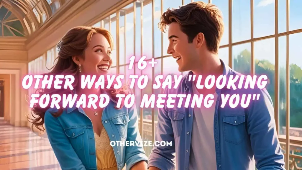 other ways to say looking forward to meeting you