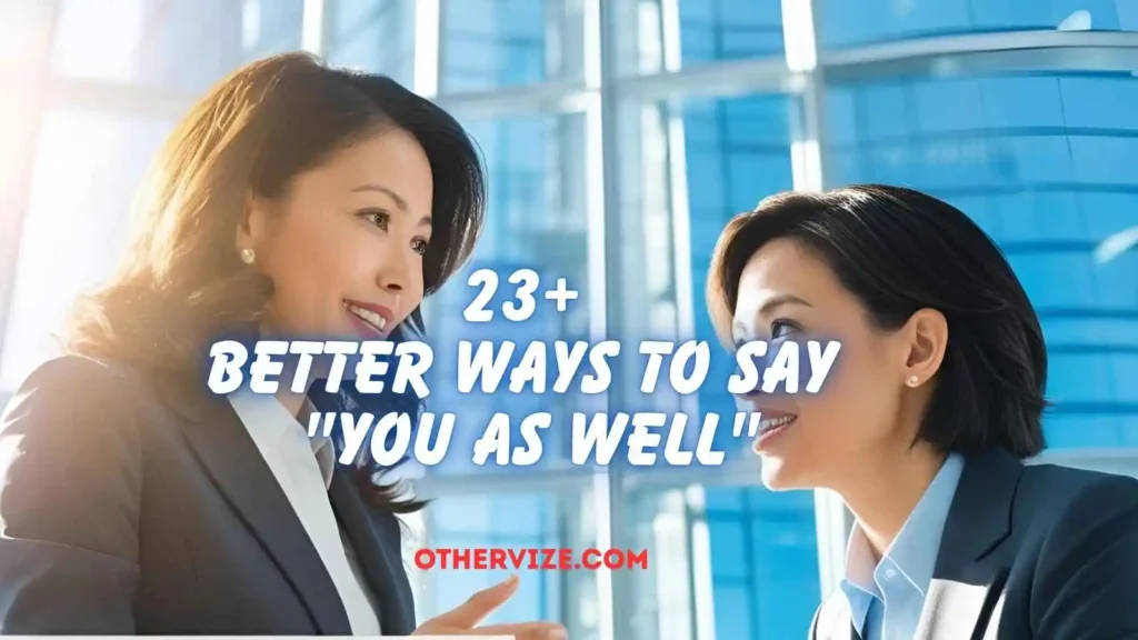 other ways to say you as well